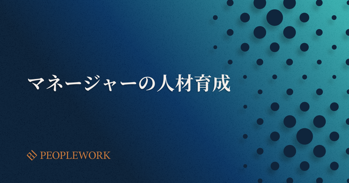 マネージャーに必要なスキルとは？ マネージャーの役割や育成のポイントなどを紹介