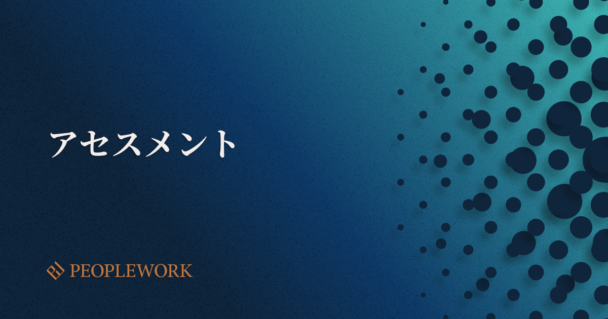 アセスメントとは？　ビジネスにおけるアセスメントのメリットや種類、導入における注意点などを紹介