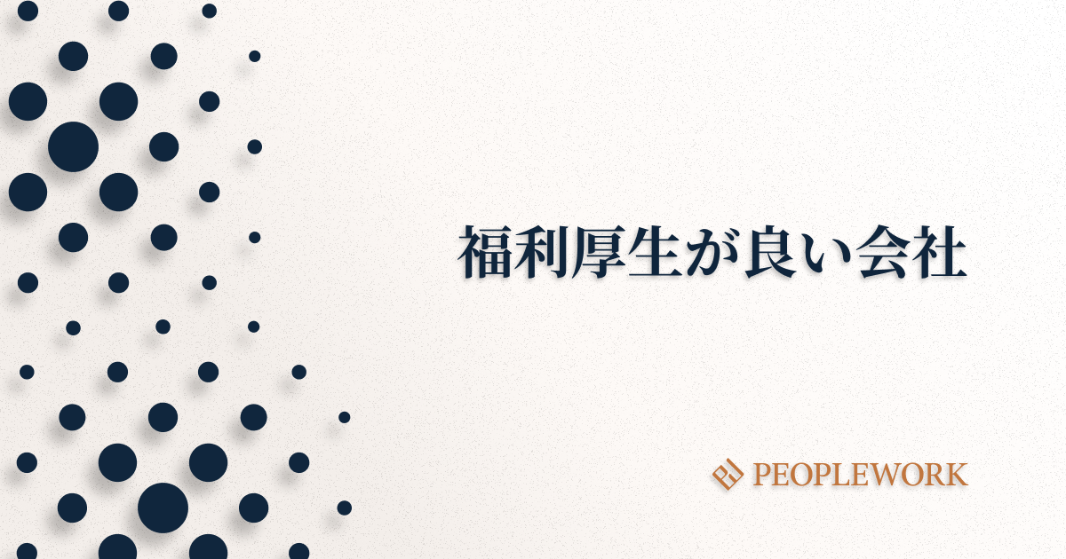 福利厚生が良い会社の特徴は？　メリットや人気の制度も解説